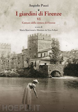 pucci angiolo; bencivenni m. (curatore); de vico fallani m. (curatore) - i giardini di firenze . vol. 6: comuni della cintura di firenze