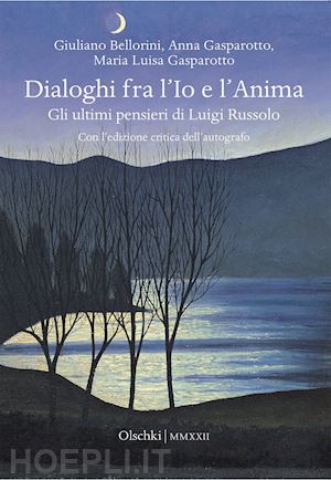 bellorini giuliano; gasparotto anna; gasparotto maria luisa - dialoghi fra l'io e l'anima. gli ultimi pensieri di luigi russolo