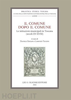 edigati d. (curatore); tanzini l. (curatore) - comune dopo il comune. le istituzioni municipali in toscana (secc. xv-xviii). at