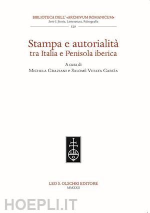 graziani m.(curatore); vuelta garcía s.(curatore) - stampa e autorialità tra italia e penisola iberica