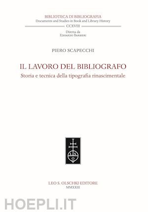 scapecchi piero - il lavoro del bibliografo. storia e tecnica della tipografia rinascimentale