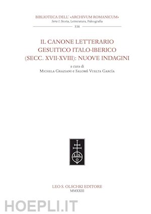 graziani m. (curatore); vuelta garcia s. (curatore) - canone letterario gesuitico italo-iberico (secc. xvii-xviii): nuove indagini (il