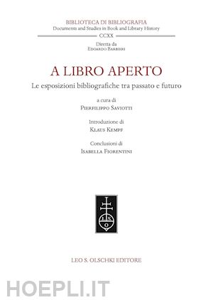 saviotti p. (curatore); kempf k. (curatore); fiorentini i. (curatore) - a libro aperto. le esposizioni bibliografiche tra passato e futuro