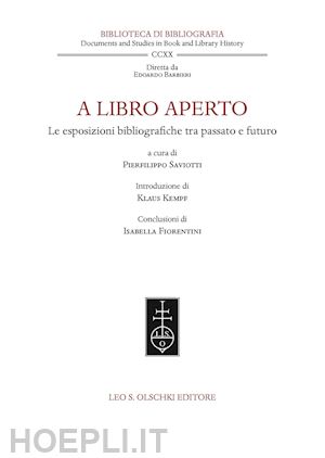 saviotti p. (curatore); kempf k. (curatore); fiorentini i. (curatore) - a libro aperto. le esposizioni bibliografiche tra passato e futuro. atti del con