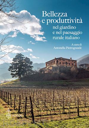 pietrogrande a. (curatore) - bellezza e produttivita' nel giardino e nel paesaggio rurale italiano