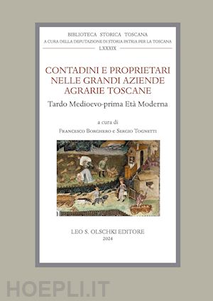 borghero f. (curatore); tognetti s. (curatore) - contadini e proprietari nelle grandi aziende agrarie toscane. tardo medioevo - p