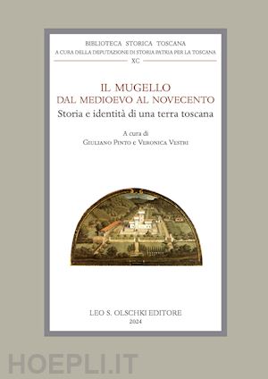 pinto giuliano; vestri veronica - il mugello dal medioevo al novecento. storia e identita' di una terra toscana