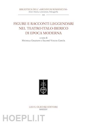 graziani m.(curatore); vuelta garcía s.(curatore) - figure e racconti leggendari nel teatro italo-iberico di epoca moderna