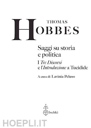 hobbes thomas; peluso l. (curatore) - saggi su storia e politica. i «tre discorsi» e l'«introduzione» a tucidide