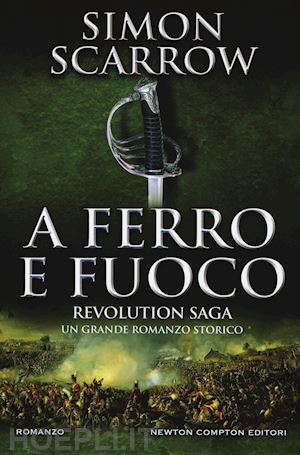 scarrow simon - a ferro e fuoco. revolution saga. vol. 3