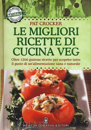 crocker pat - migliori ricette di cucina veg. oltre 1200 gustose ricette per scoprire tutto il