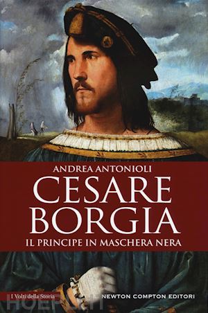 antonioli andrea - cesare borgia. il principe in maschera nera