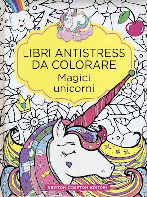 aa.vv. - magici unicorni. libri antistress da colorare