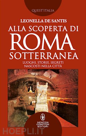 de santis leonella - alla scoperta di roma sotterranea. luoghi, storie, segreti nascosti nella città