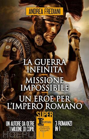 frediani andrea - la guerra infinita  - missione impossibil - un eroe per l'impero romano