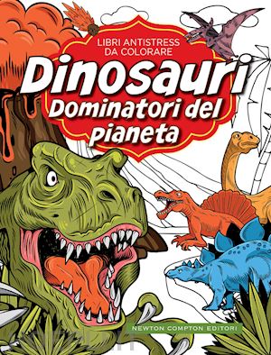 aa.vv. - dinosauri: dominatori del pianeta. libri antistress da colorare