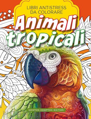 aa.vv. - animali tropicali. libri antistress da colorare