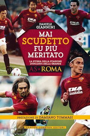 giannini daniele - mai scudetto fu piu' meritato. la storia della stagione 2000/2001 della grande a