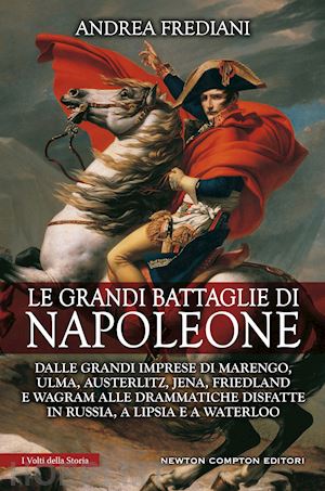 frediani andrea - grandi battaglie di napoleone. dalle grandi imprese di marengo, ulma, austerlitz