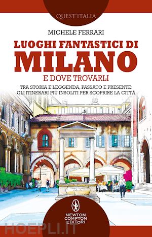 ferrari michele - luoghi fantastici di milano e dove trovarli. tra storia e leggenda, passato e pr