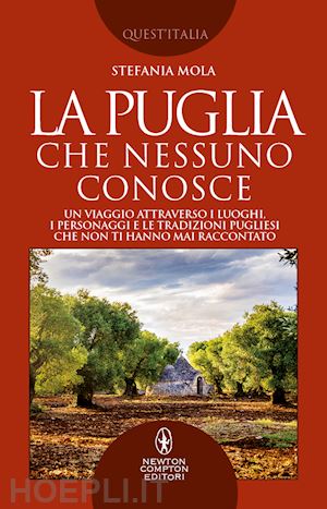 mola stefania - la puglia che nessuno conosce. un viaggio attraverso i luoghi, i personaggi e le tradizioni pugliesi che non ti hanno mai raccontato