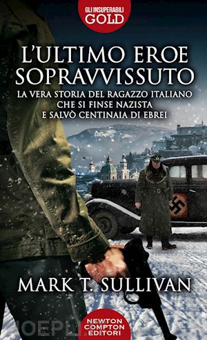 sullivan mark t. - ultimo eroe sopravvissuto. la vera storia del ragazzo italiano che si finse nazi