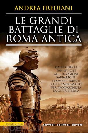 frediani andrea - grandi battaglie di roma antica. dalle guerre sannitiche alle invasioni barbaric
