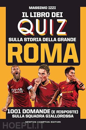 Il Libro Dei Quiz Sulla Storia Della Grande Roma. 1001 Domande (E Risposte)  Sulla Squadra Giallorossa - Izzi Massimo