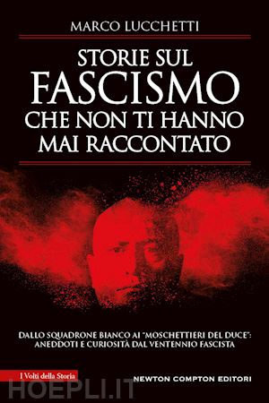 lucchetti marco - storie sul fascismo che non ti hanno mai raccontato