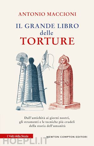 maccioni antonio - grande libro delle torture. dall'antichita' ai giorni nostri, gli strumenti e le