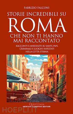 falconi fabrizio - storie incredibili su roma che non ti hanno mai raccontato. racconti e aneddoti