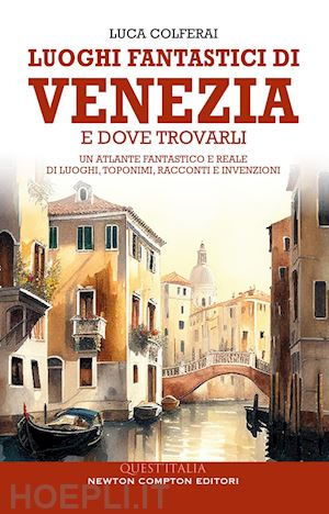 colferai luca - luoghi fantastici di venezia e dove trovarli. un atlante fantastico e reale di l