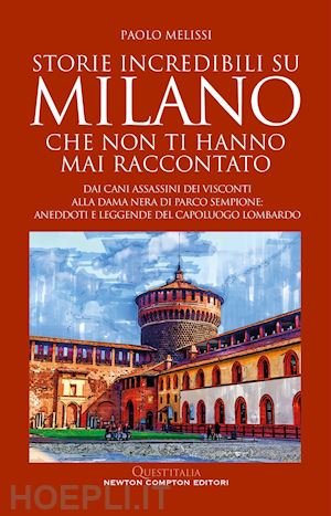 melissi paolo - storie incredibili su milano che non ti hanno mai raccontato. dai cani assassini