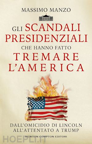 manzo massimo - gli scandali presidenziali che hanno fatto tremare l'america