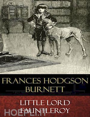 frances hodgson burnett; reginald b. birch (illustrator) - little lord fauntleroy (illustrated)