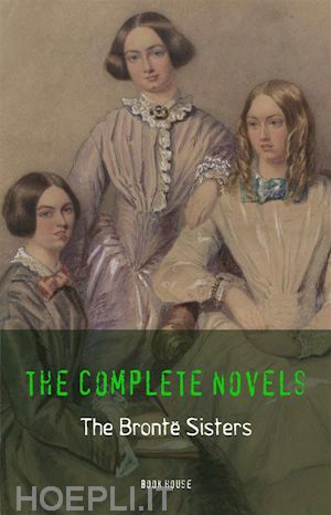 emily brontë; charlotte brontë; anne brontë - the brontë sisters: the complete novels