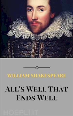william shakespeare; william shakespeare; william shakespeare; william shakespeare - all's well that ends well