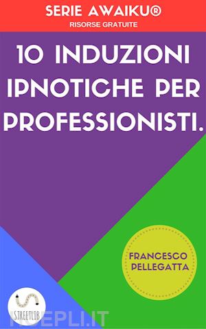 francesco pellegatta - 10 induzioni ipnotiche per professionisti