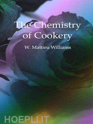 w. mattieu williams - the chemistry of cookery
