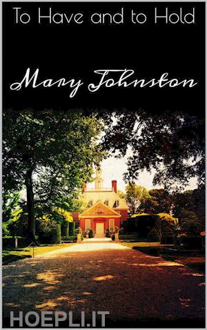 mary johnston - to have and to hold