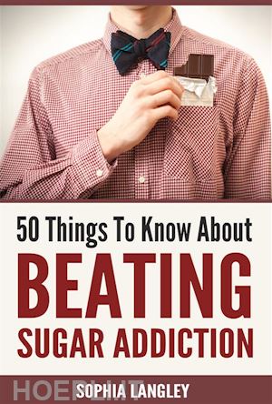 sophia langley - 50 things to know about beating sugar addiction