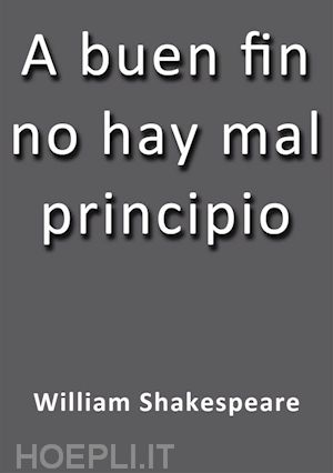 william shakespeare - a buen fin no hay mal principio