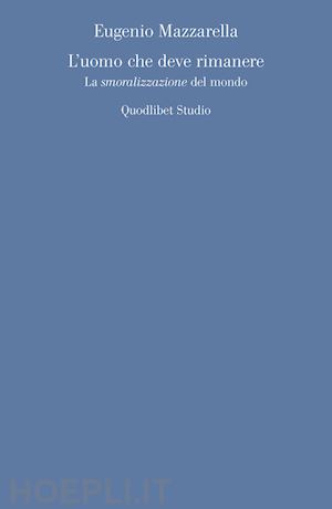 mazzarella eugenio - l'uomo che deve rimanere