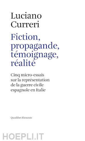 curreri luciano - fiction, propagande, témoignage, réalité. cinq micro-essais sur la représentation de la guerre civile espagnole en italie