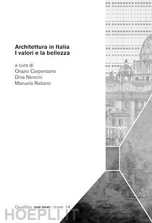 carpenzano o. (curatore); nencini d. (curatore); raitano m. (curatore) - architettura in italia. i valori e la bellezza