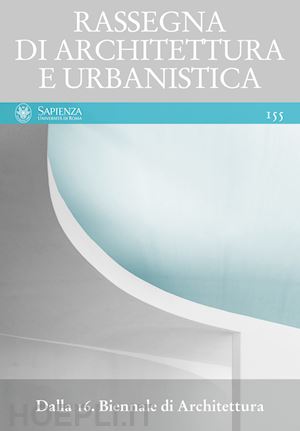  - rassegna di architettura e urbanistica. vol. 155: dalla 16. biennale di architettura