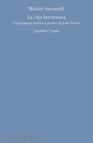 santarelli matteo - la vita interessata. una proposta teorica a partire da john dewey