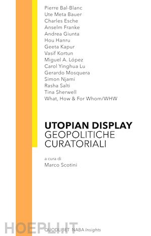 scotini marco - utopian display. geopolitiche curatoriali