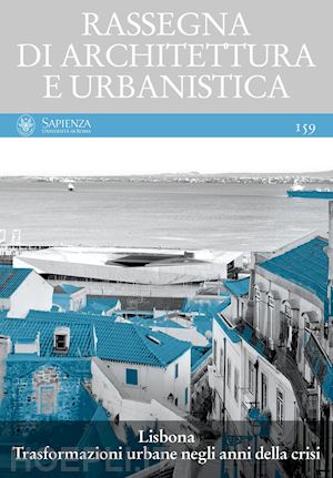  - rassegna di architettura e urbanistica. vol. 159: lisbona. trasformazioni urbane negli anni della crisi