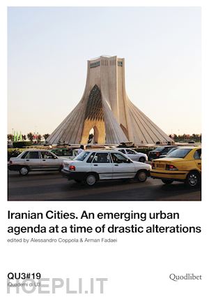 coppola a.(curatore); fadaei a.(curatore) - qu3. iquaderni di u3 (2019). vol. 19: iranian cities. an emerging urban agenda at a time of drastic alterations